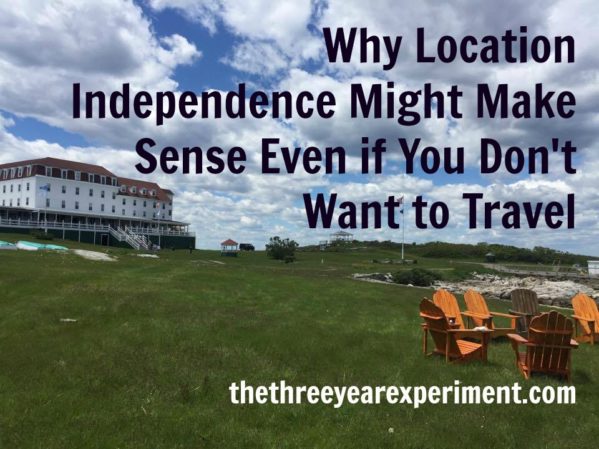 Why Location Independence Might Make Sense Even if You Don't Want to Travel--www.thethreeyearexperiment.com