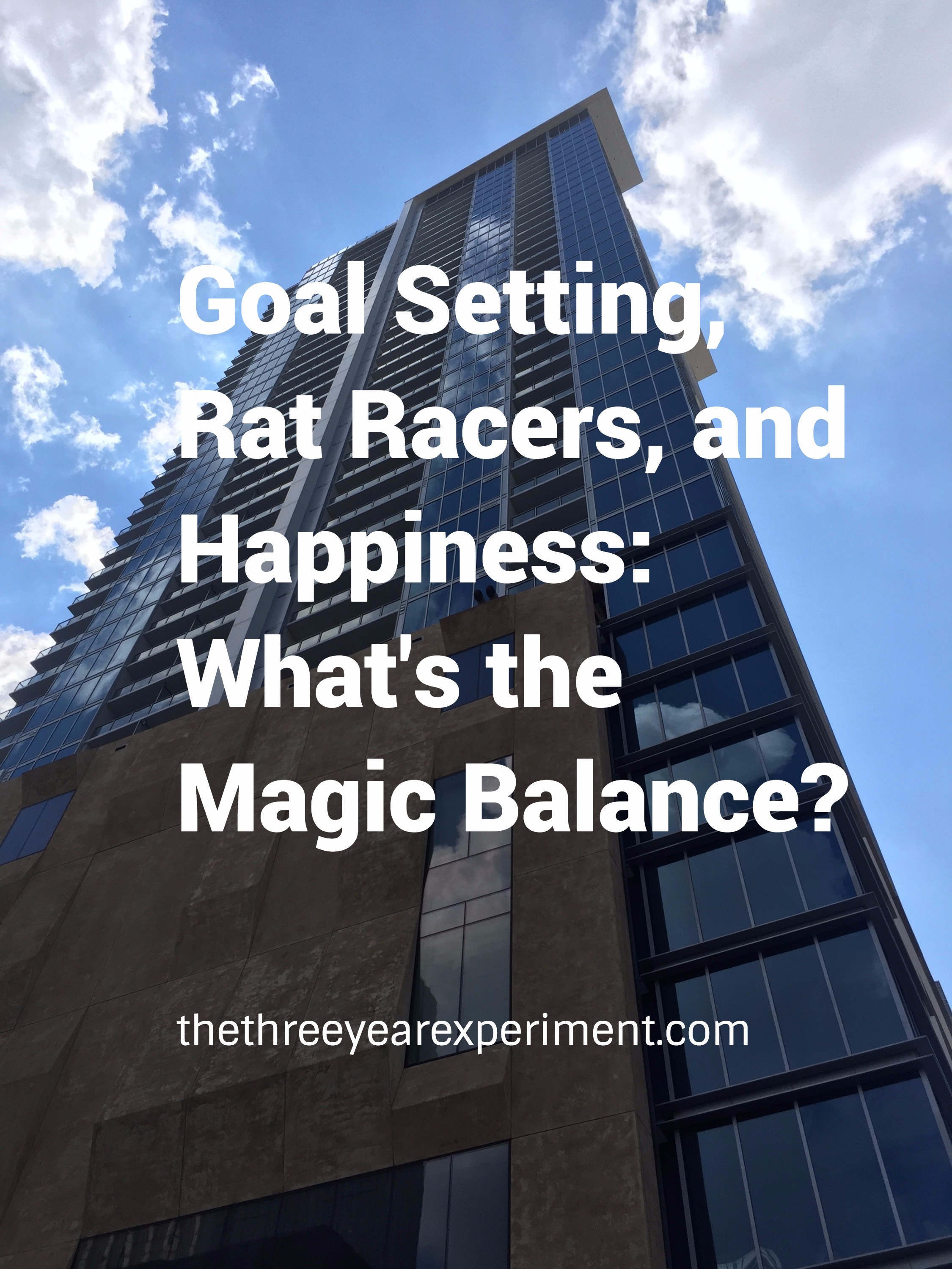 Goal Setting, Rat Racers, and Happiness: What's the Magic Balance?--www.thethreeyearexperiment.com