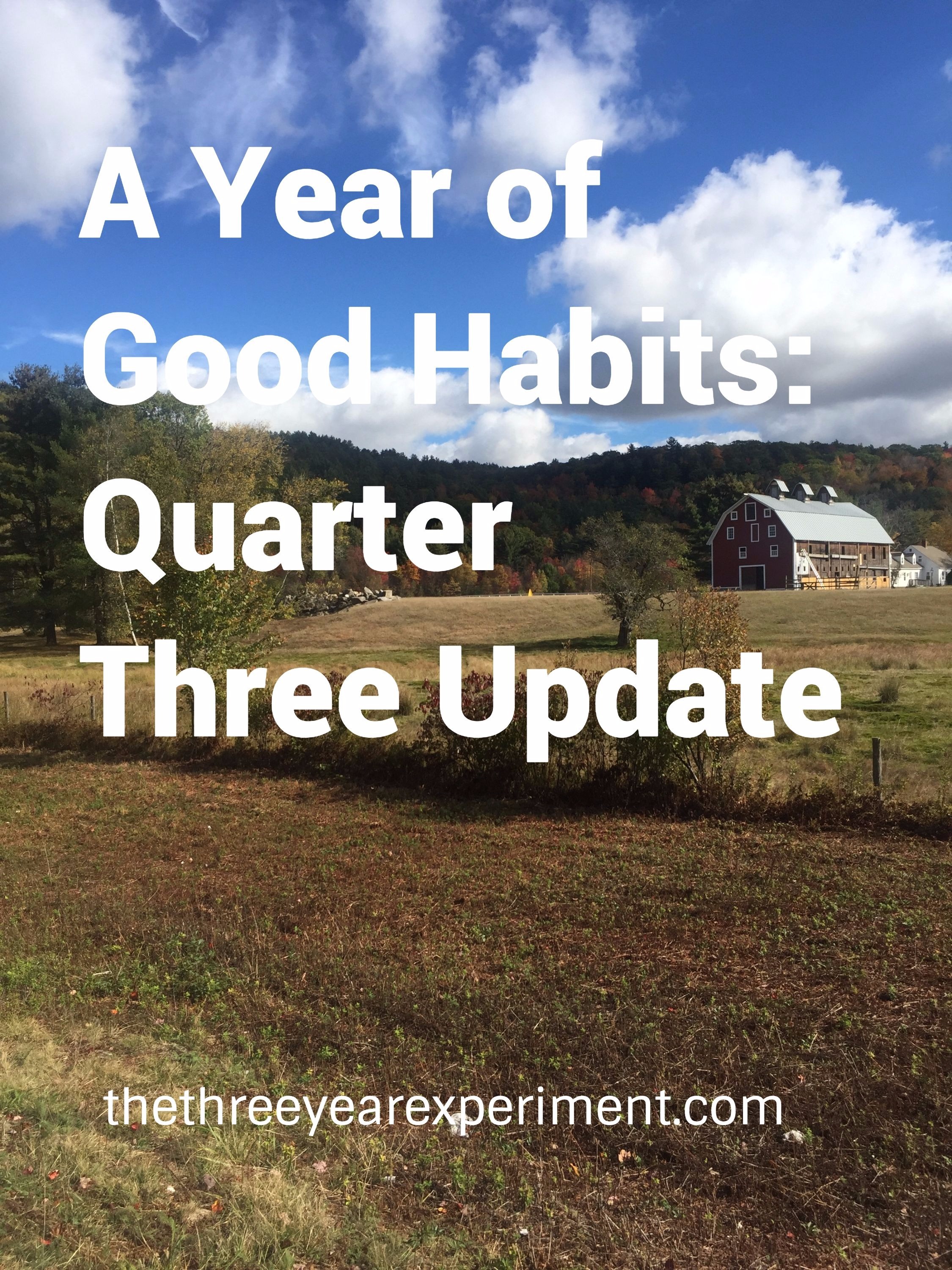 A Year of Good Habits Quarter Three Update: www.thethreeyearexperiment.com