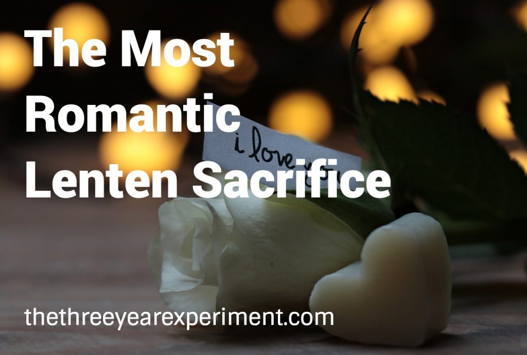 The Most Romantic Lenten Sacrifice--www.thethethreeyearexperiment.com