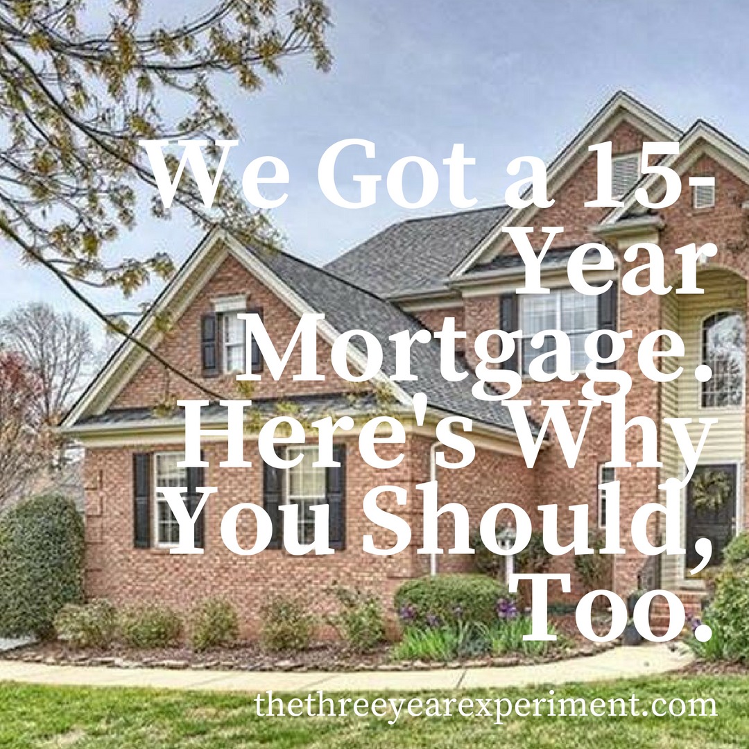 We Got a 15-Year Mortgage. Here's Why You Should, Too. www.thethreeyearexperiment.com