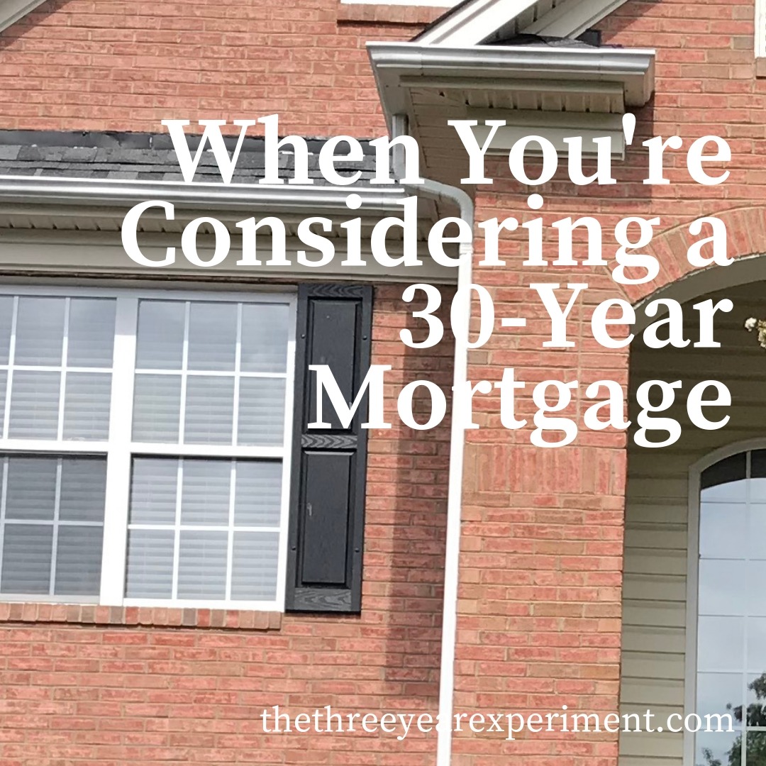 When You're Considering a 30-Year Mortgage www.thethreeyearexperiment.com